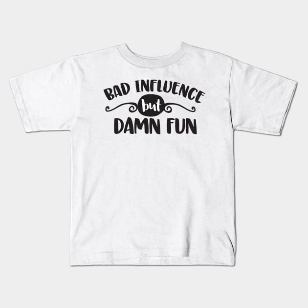 Bad influence but damn fun Kids T-Shirt by Nikisha